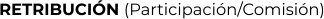 RETRIBUCIÓN (Participación/Comisión)
