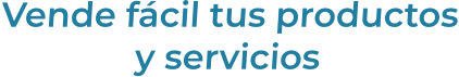 Vende fácil tus productosy servicios