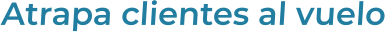 Atrapa clientes al vuelo