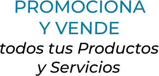 PROMOCIONAY VENDEtodos tus Productosy Servicios