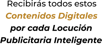 Recibirás todos estosContenidos Digitalespor cada Locución Publicitaria Inteligente